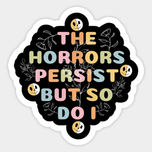 The Horrors Persist But So Do I Funny Quote Flower Women Men Sticker